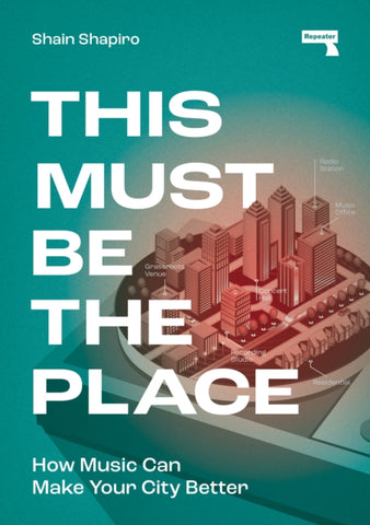 This Must Be the Place : How Music Can Make Your City Better-9781915672056