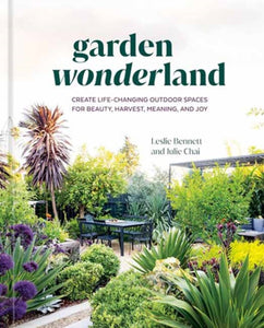 Garden Wonderland : Create Life-Changing Outdoor Spaces for Beauty, Harvest, Meaning, and Joy-9781984861382