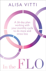In the FLO : A 28-Day Plan Working with Your Monthly Cycle to Do More and Stress Less-9780008327071