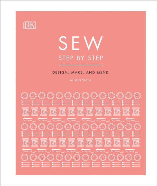 Sew Step by Step : How to use your sewing machine to make, mend, and customize-9780241412404