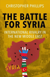 The Battle for Syria : International Rivalry in the New Middle East-9780300249910