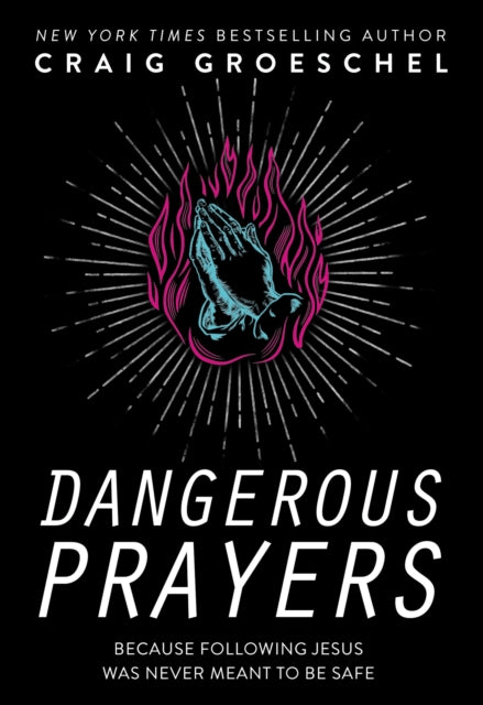 Dangerous Prayers : Because Following Jesus Was Never Meant to Be Safe-9780310358145