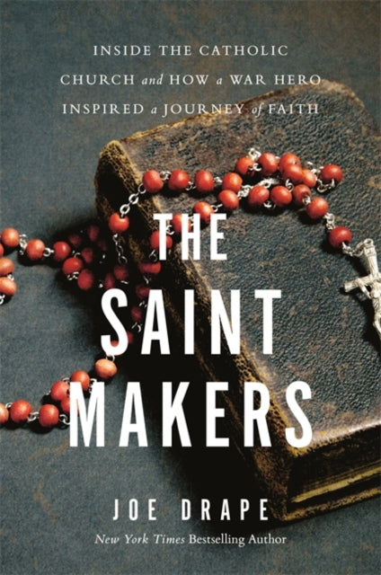 The Saint Makers : Inside the Catholic Church and How a War Hero Inspired a Journey of Faith-9780316268813