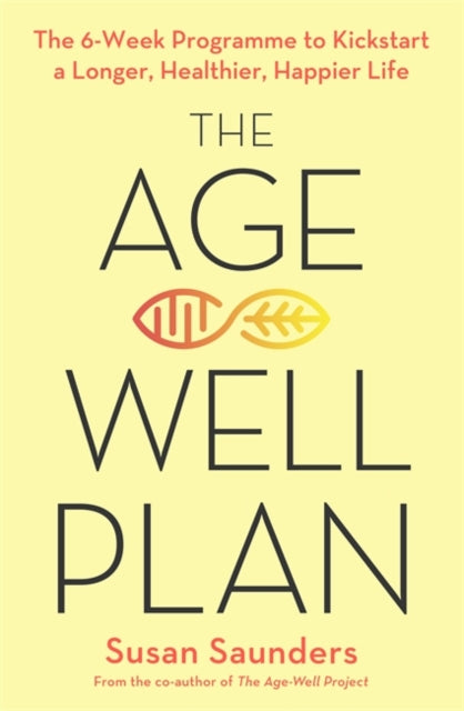 The Age-Well Plan : The 6-Week Programme to Kickstart a Longer, Healthier, Happier Life-9780349425535