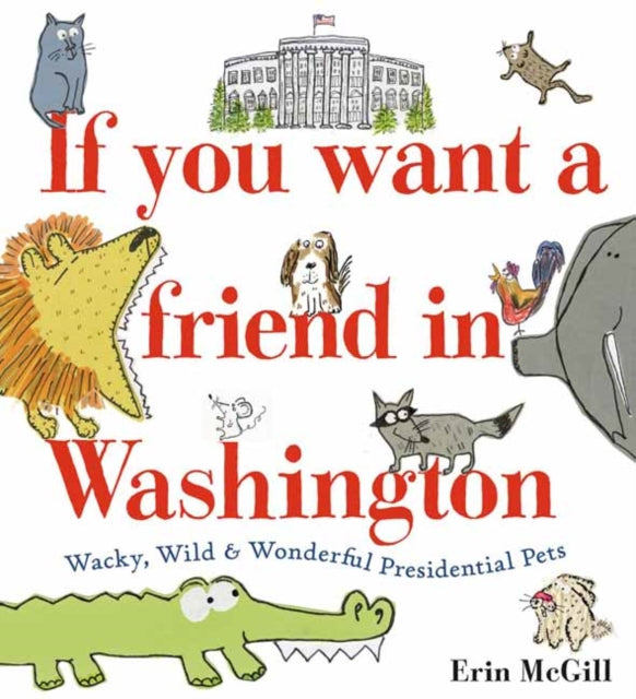 If You Want a Friend in Washington : Wacky, Wild and Wonderful Presidential Pets-9780593122693