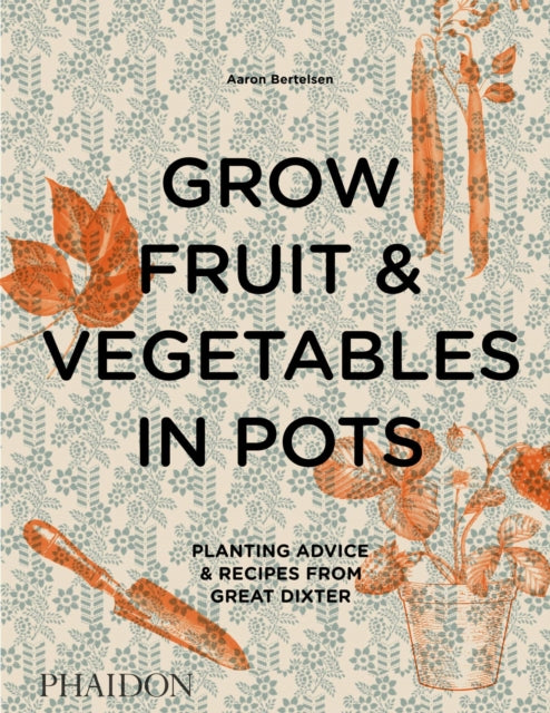 Grow Fruit & Vegetables in Pots : Planting Advice & Recipes from Great Dixter-9780714878614