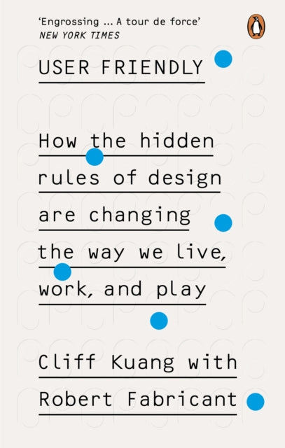 User Friendly : How the Hidden Rules of Design are Changing the Way We Live, Work & Play-9780753556658
