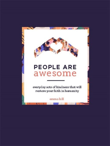 People Are Awesome : A Collection of Uplifting and Inspiring Stories That Will Restore Your Faith in Humanity-9780753734476