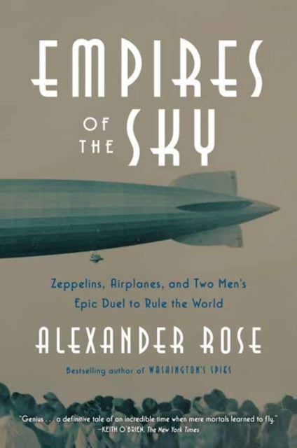 Empires of the Sky : Zeppelins, Airplanes, and Two Men's Epic Duel to Rule the World-9780812989984