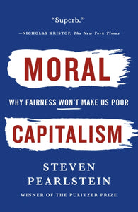 Moral Capitalism : Why Fairness Won't Make Us Poor-9781250251459