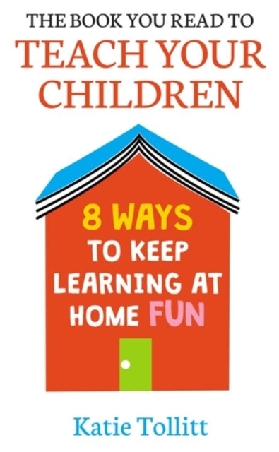 The Book You Read to Teach Your Children : 8 Ways to Keep Learning at Home Fun-9781398701076