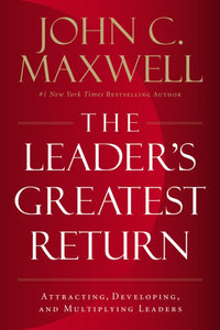 The Leader's Greatest Return : Attracting, Developing, and Multiplying Leaders-9781400217663