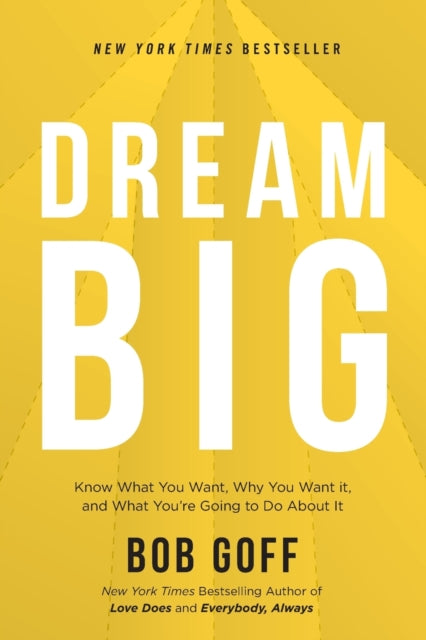 Dream Big : Know What You Want, Why You Want It, and What You're Going to Do About It-9781400220977