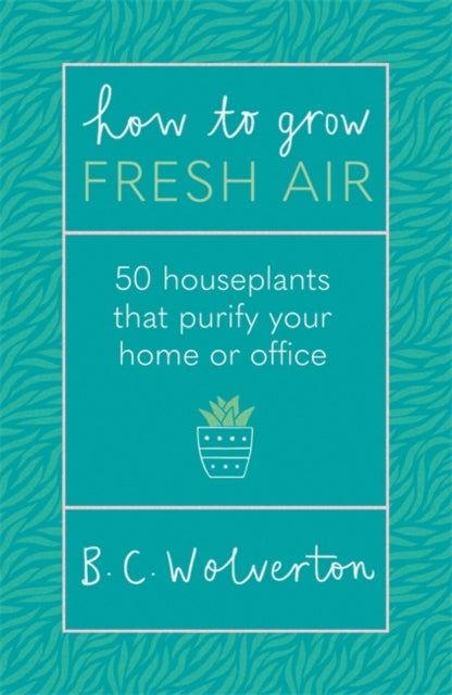 How To Grow Fresh Air : 50 Houseplants To Purify Your Home Or Office-9781409191667