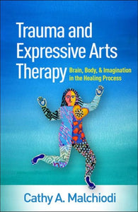 Trauma and Expressive Arts Therapy : Brain, Body, and Imagination in the Healing Process-9781462543113