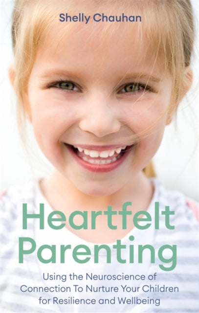 Heartfelt Parenting : Using the Neuroscience of Connection To Nurture Your Children for Resilience and Wellbeing-9781472141224