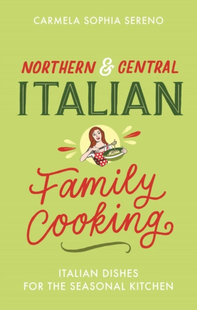 Northern & Central Italian Family Cooking : Italian Dishes for the Seasonal Kitchen-9781472144133