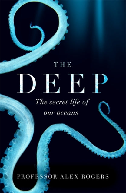 The Deep : The Hidden Wonders of Our Oceans and How We Can Protect Them-9781472253934