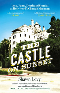 The Castle on Sunset : Love, Fame, Death and Scandal at Hollywood's Chateau Marmont-9781474611848