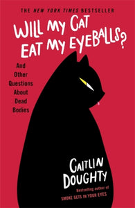 Will My Cat Eat My Eyeballs? : And Other Questions About Dead Bodies-9781474613415