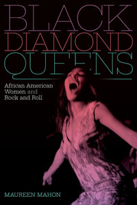 Black Diamond Queens : African American Women and Rock and Roll-9781478011224