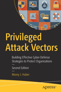 Privileged Attack Vectors : Building Effective Cyber-Defense Strategies to Protect Organizations-9781484259139