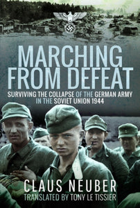 Marching from Defeat : Surviving the Collapse of the German Army in the Soviet Union, 1944-9781526704269