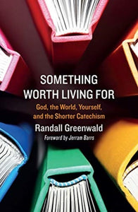 Something Worth Living For : God, the World, Yourself, and the Shorter Catechism-9781527105881