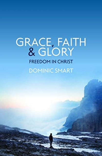 Grace, Faith and Glory : Freedom in Christ-9781527106055