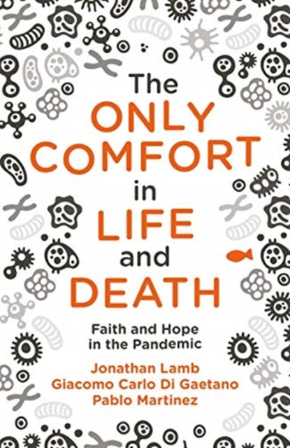 The Only Comfort in Life and Death : Faith and Hope in the Pandemic-9781527106352