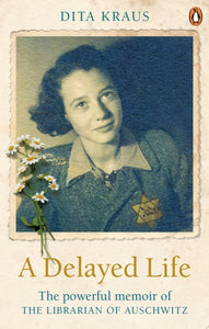 A Delayed Life : The true story of the Librarian of Auschwitz-9781529106053
