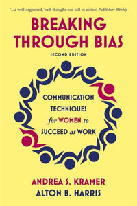 Breaking Through Bias : Communication Techniques for Women to Succeed at Work-9781529317299