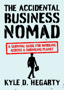 The Accidental Business Nomad : A Survival Guide for Working Across A Shrinking Planet-9781529329070