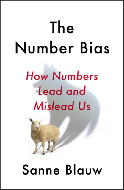The Number Bias : How numbers dominate our world and why that's a problem we need to fix-9781529342734