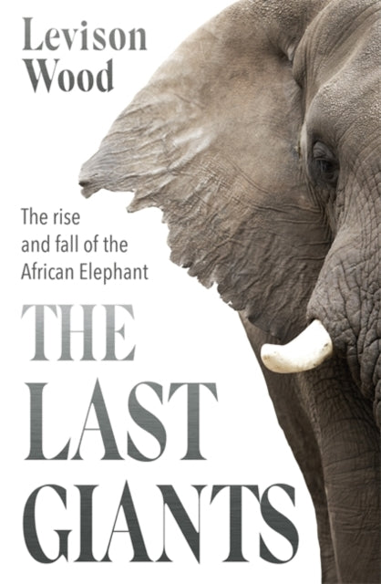 The Last Giants : The Rise and Fall of the African Elephant-9781529381122