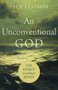 An Unconventional God : The Spirit according to Jesus-9781540961198