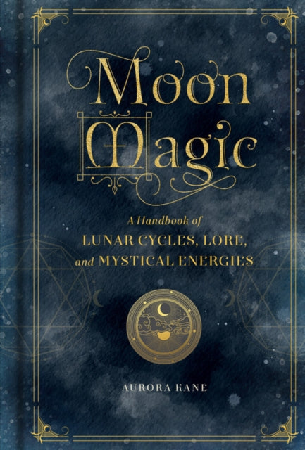 Moon Magic : A Handbook of Lunar Cycles, Lore, and Mystical Energies Volume 3-9781577151876