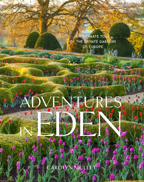 Adventures in Eden: An Intimate Tour of the Private Gardens of Europe-9781604698466