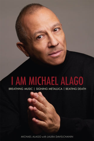 I Am Michael Alago : Breathing Music. Signing Metallica. Beating Death.-9781617137259