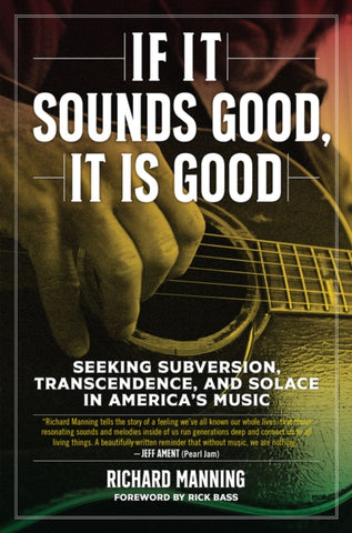 If It Sounds Good, It Is Good : Seeking Subversion, Transcendence, and Solace in America's Music-9781629637921