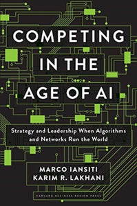 Competing in the Age of AI : Strategy and Leadership When Algorithms and Networks Run the World-9781633697621