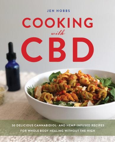 Cooking With Cbd : 50 Delicious Cannabidiol- and Hemp-Infused Recipes for Whole Body Healing Without the High-9781646040353