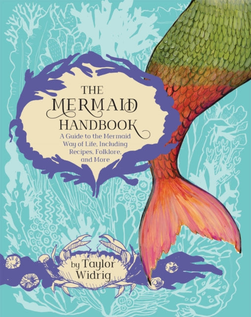 The Mermaid Handbook : A Guide to the Mermaid Way of Life, Including Recipes, Folklore, and More-9781771088657