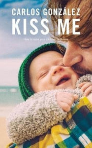 Kiss Me : How to Raise your Children with Love-9781780663135