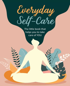 Everyday Self-Care : The Little Book That Helps You to Take Care of You.-9781782498872