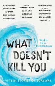 What Doesn't Kill You : Fifteen Stories of Survival-9781783527649