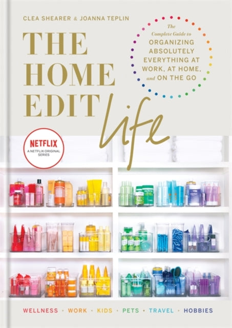 The Home Edit Life : The Complete Guide to Organizing Absolutely Everything at Work, at Home and On the Go, A Netflix Original Series-9781784727161