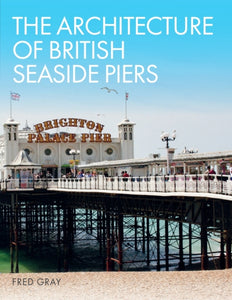 The Architecture of British Seaside Piers-9781785007132