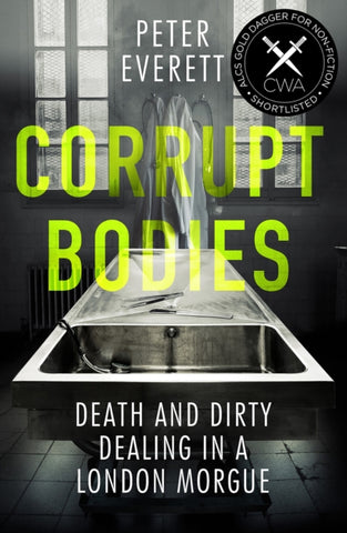Corrupt Bodies : Death and Dirty Dealing at the Morgue: Shortlisted for CWA ALCS Dagger for Non-Fiction 2020-9781785785955