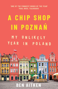 A Chip Shop in Poznan : My Unlikely Year in Poland-9781785786266